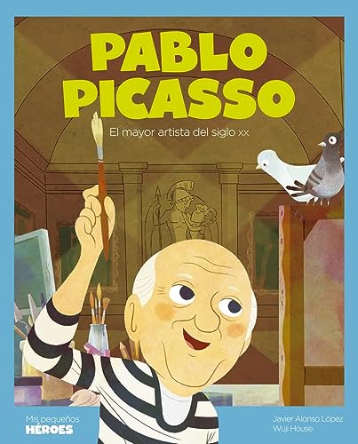 Pablo Picasso (2ª ED): El mayor artista del siglo XX: 29 (MIS PEQUEÑOS HEROES)
