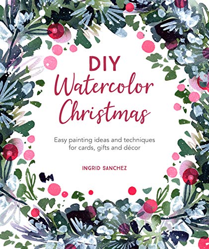 DIY Watercolor Christmas: Easy painting ideas and techniques for cards, gifts and décor: 3 (DIY Watercolor, 3)