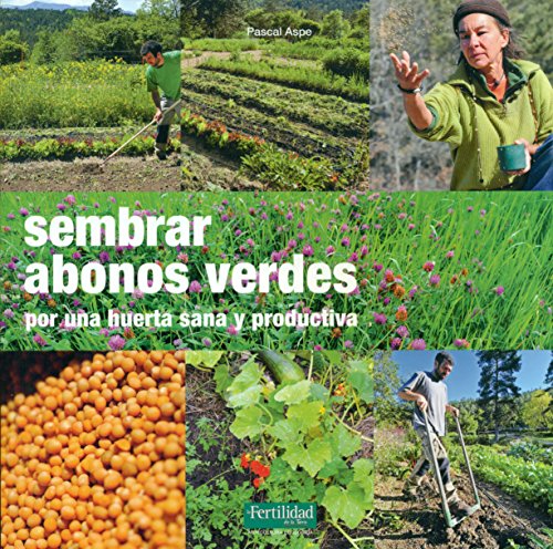 Sembrar abonos verdes: Por una huerta sana y productiva: 21 (Guías para la Fertilidad de la Tierra)