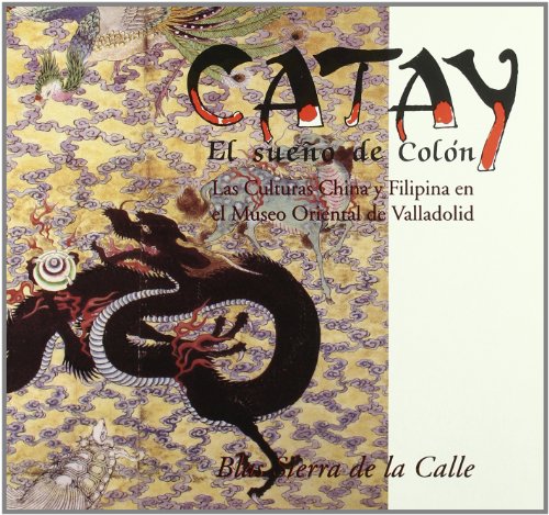 Catay . el Sueño de Colon Culturas China y Filipina Museo Oriental de Valladolid