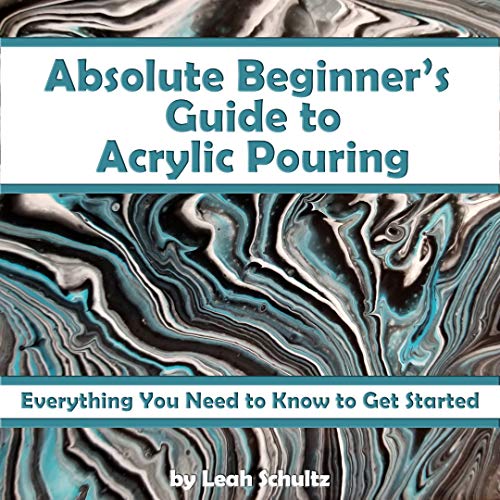 Absolute Beginner's Guide to Acrylic Pouring: Everything You Need to Know to Get Started (English Edition)