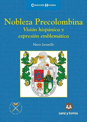 Nobleza Precolombina: Visión hispánica y expresión emblemática: 26 (Colección Historia)